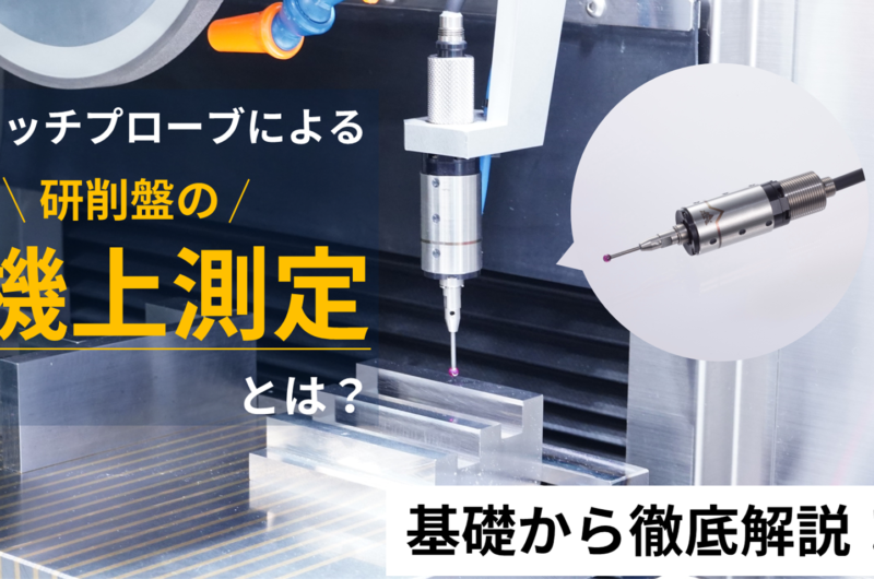 タッチプローブによる研削盤の「機上測定」とは？【検査工数のコストダウン編】