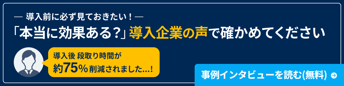 導入前に必ず見ておきたい! 「本当に効果ある?」導入企業の声で確かめてください 導入後 段取り時間が約75%削減されました...! 事例インタビューを読む(無料)