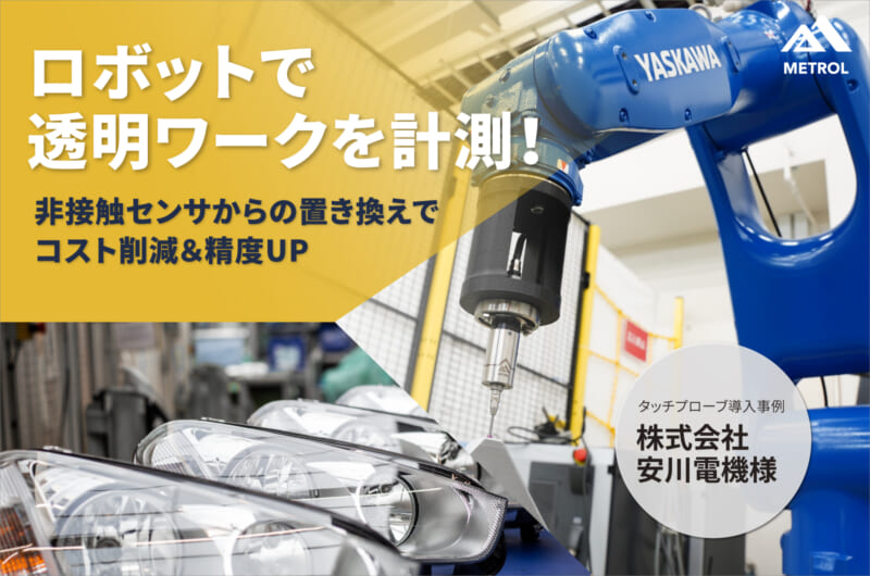 【ロボット×プローブ活用事例 】透明ワークの計測｜ 非接触センサからの置き換えでコスト削減＆精度UP