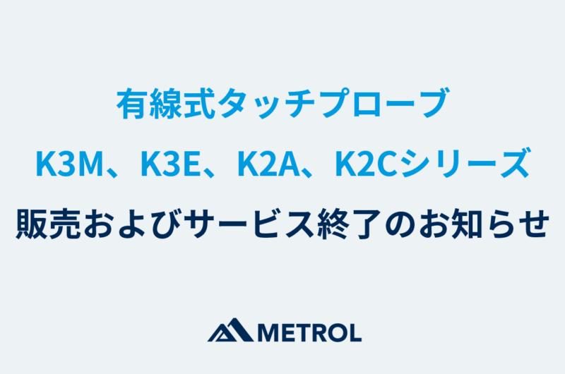 有線式タッチプローブK3M、K3E、K2A、K2Cシリーズの販売およびサービス終了のお知らせ